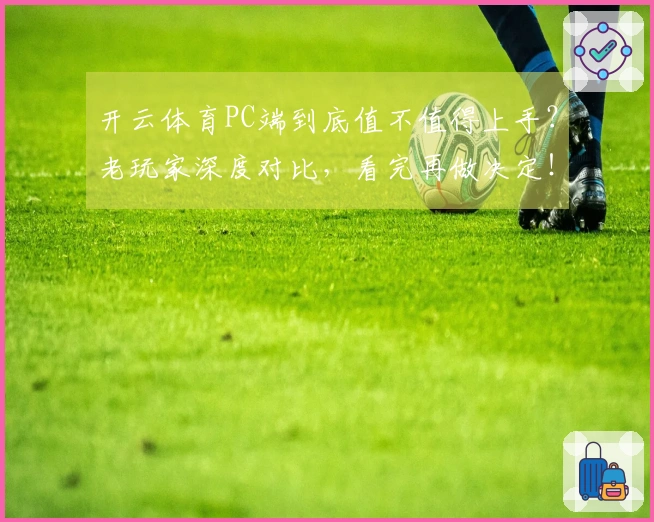 开云体育PC端到底值不值得上手？老玩家深度对比，看完再做决定！